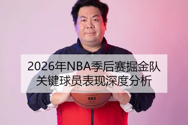 2026年NBA季后赛掘金队关键球员表现深度分析