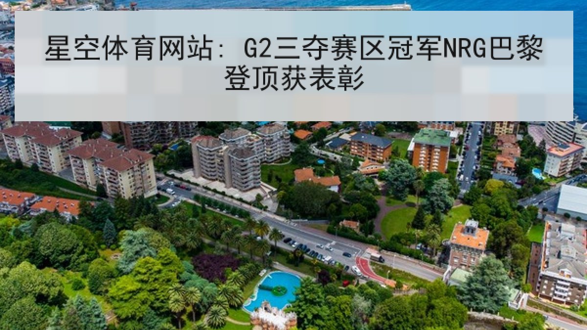 星空体育网站: G2三夺赛区冠军NRG巴黎登顶获表彰 星空体育网站: G2三夺赛区冠军NRG巴黎登顶获表彰