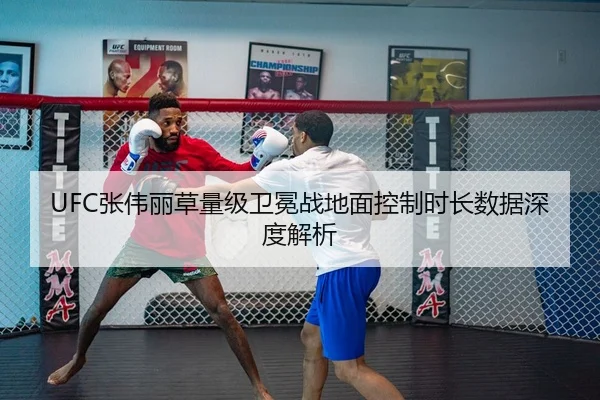 UFC张伟丽草量级卫冕战地面控制时长数据深度解析